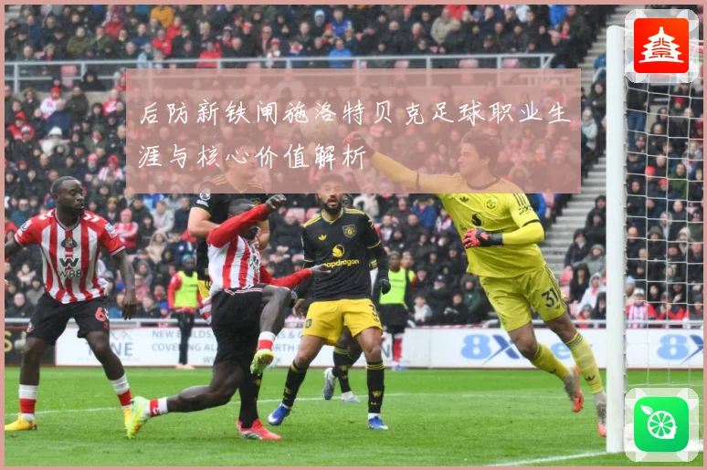 后防新铁闸施洛特贝克足球职业生涯与核心价值解析