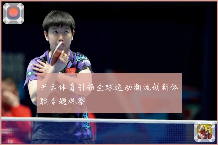 开云体育引领全球运动潮流创新体验专题观察